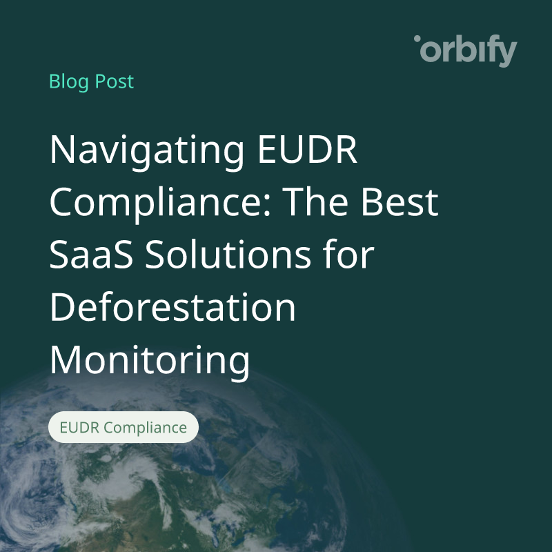 Navigating EUDR Compliance: The Best SaaS Solutions for Deforestation Monitoring