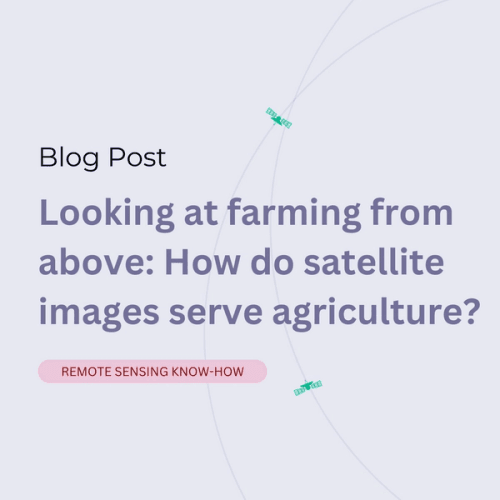 Looking at farming from above: How do satellite images serve agriculture?