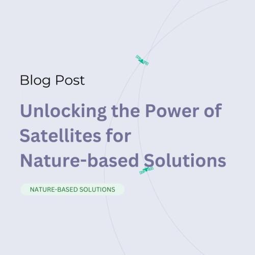 Unlocking the Power of Satellites for Nature-Based Solutions