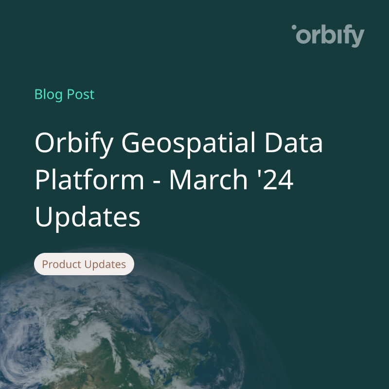 Orbify Geospatial Data Platform - March '24 Updates